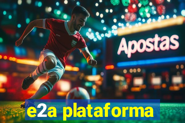 e2a plataforma